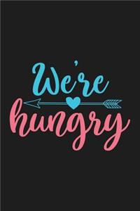 we're Hungry