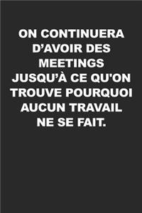 On Continuera D'avoir Des Meetings Jusqu'à Ce Qu'on Trouve Pourquoi Aucun Travail Ne Se Fait