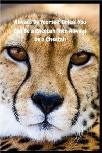 Always Be Yourself Unless You Can Be a Cheetah Then Always Be a Cheetah: Blank Lined Notebook Journal & Planner - Funny Humor Animal Notebook Gift