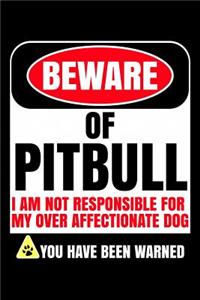 Beware of Pitbull I Am Not Responsible For My Over Affectionate Dog You Have Been Warned