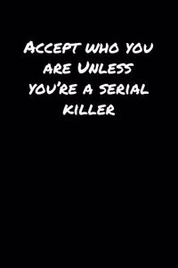 Accept Who You Are Unless You�Re A Serial Killer�