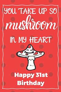 You Take Up So Mushroom In My Heart Happy 31st Birthday