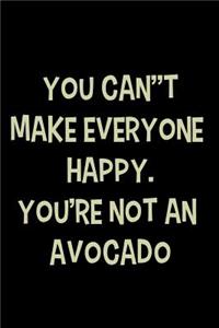 You can't make everyone happy. You're not an avocado.