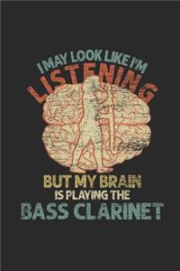 I May Look Like I'm Listening But My Brain Is Playing The Bass Clarinet