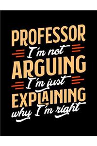 Professor I'm Not Arguing I'm Just Explaining Why I'm Right