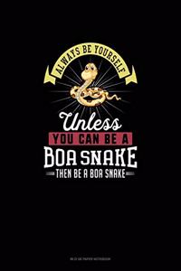 Always Be Yourself Unless You Can Be A Boa Snake Then Be A Boa Snake