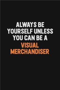 Always Be Yourself Unless You Can Be A Visual Merchandiser