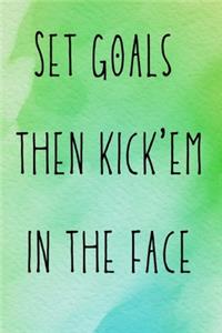 Set goals then kick'em in the face