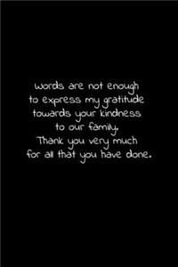 Words are not enough to express my gratitude towards your kindness to our family.