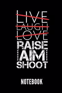 Live Laugh Love Raise Aim Shoot Notebook