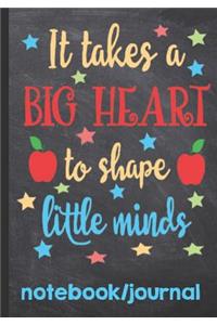 It Takes a Big Heart to Shape Little Minds Notebook Journal