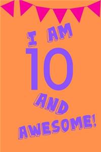 I Am 10 and Awesome!: Orange Purple Balloons - Ten 10 Yr Old Girl Journal Ideas Notebook - Gift Idea for 10th Happy Birthday Present Note Book Preteen Tween Basket Christ