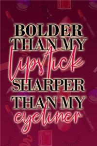 Bolder Than My Lipstick Sharper Than My Eyeliner