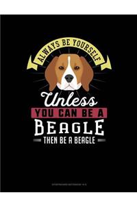 Always Be Yourself Unless You Can Be a Beagle Then Be a Beagle