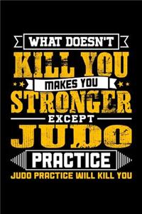 What doesn't kill you makes you stronger except Judo practice Judo practice will kill you