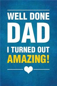 Well Done Dad I Turned Out Amazing!