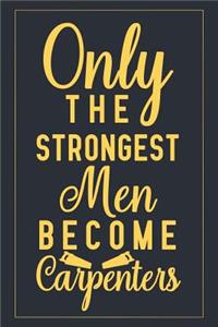 Only The Strongest Men Become Carpenters