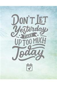 Don't Let Yesterday Take Up Too Much Today