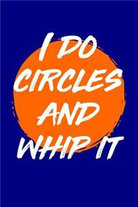 I Do Circles and Whip It
