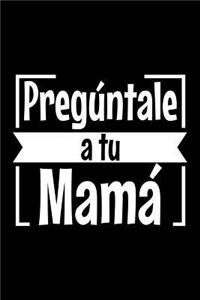 Pregúntale a tu mamá