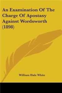 Examination Of The Charge Of Apostasy Against Wordsworth (1898)