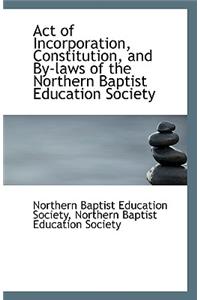 Act of Incorporation, Constitution, and By-Laws of the Northern Baptist Education Society