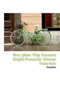 Herrn Johann Philip Graumanns K Niglich-Preussischen Geheimen Finanz-Raths
