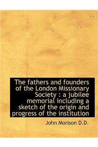 The Fathers and Founders of the London Missionary Society: A Jubilee Memorial Including a Sketch of