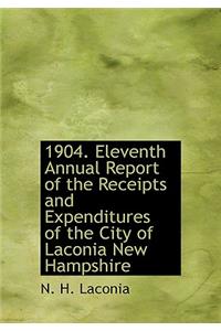 1904. Eleventh Annual Report of the Receipts and Expenditures of the City of Laconia New Hampshire