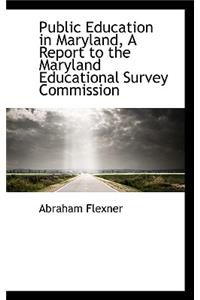 Public Education in Maryland, a Report to the Maryland Educational Survey Commission