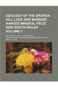 Geology of the Broken Hill Lode and Barrier Ranges Mineral Field, New South Wales Volume 5; With Maps, Plates, and Sections