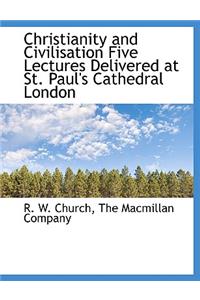 Christianity and Civilisation Five Lectures Delivered at St. Paul's Cathedral London