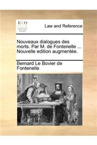 Nouveaux Dialogues Des Morts. Par M. de Fontenelle ... Nouvelle Edition AugmentÃ©e.