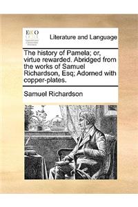 The History of Pamela; Or, Virtue Rewarded. Abridged from the Works of Samuel Richardson, Esq; Adorned with Copper-Plates.