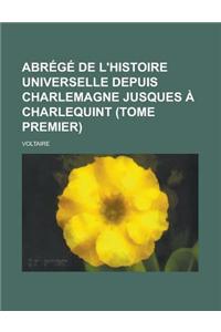 Abrege de L'Histoire Universelle Depuis Charlemagne Jusques a Charlequint (Tome Premier)