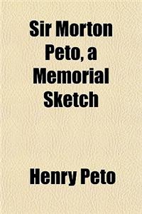 Sir Morton Peto; A Memorial Sketch