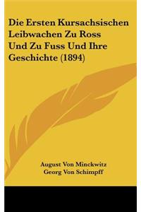 Die Ersten Kursachsischen Leibwachen Zu Ross Und Zu Fuss Und Ihre Geschichte (1894)