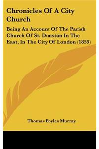 Chronicles of a City Church: Being an Account of the Parish Church of St. Dunstan in the East, in the City of London (1859)