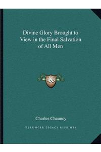 Divine Glory Brought to View in the Final Salvation of All Men