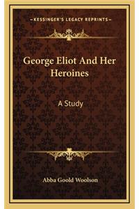 George Eliot and Her Heroines