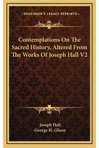 Contemplations On The Sacred History, Altered From The Works Of Joseph Hall V2