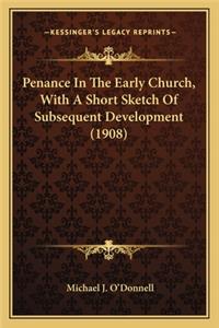 Penance In The Early Church, With A Short Sketch Of Subsequent Development (1908)