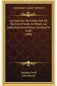 An Essay on the Earlier Part of the Life of Swift; To Which Are Subjoined Several Pieces Ascribed to Swift (1808)