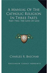 A Manual of the Catholic Religion in Three Parts