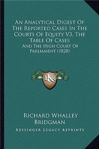 An Analytical Digest of the Reported Cases in the Courts of Equity V3, the Table of Cases