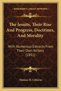 The Jesuits, Their Rise And Progress, Doctrines, And Morality