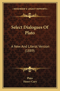 Select Dialogues Of Plato: A New And Literal Version (1889)