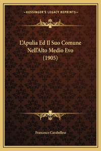 L'Apulia Ed Il Suo Comune Nell'Alto Medio Evo (1905)