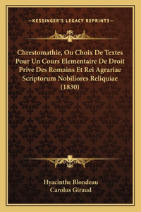 Chrestomathie, Ou Choix De Textes Pour Un Cours Elementaire De Droit Prive Des Romains Et Rei Agrariae Scriptorum Nobiliores Reliquiae (1830)