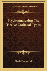 Psychoanalyzing The Twelve Zodiacal Types